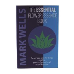 The Essential Flower Essence Book by Mark Wells