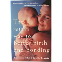 The Natural Way Better Birth Bonding by F Naish J Roberts