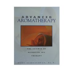 Advanced Aromatherapy by Kurt Schnaubelt