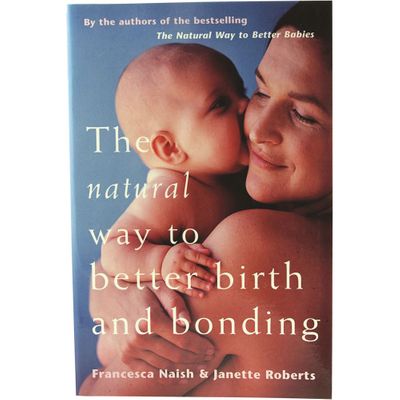 The Natural Way Better Birth Bonding by F Naish J Roberts