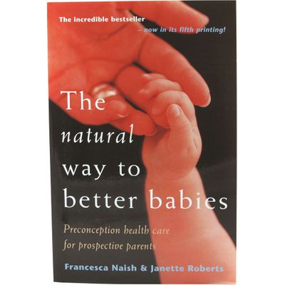 The Natural Way to Better Babies by F Naish J Roberts